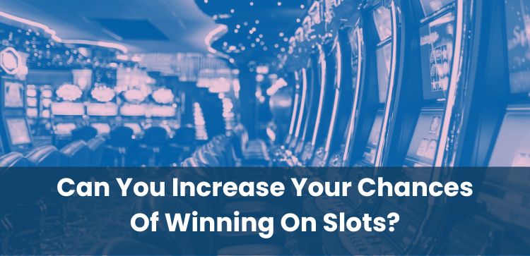 Can You Increase Your Chances Of Winning On Slots?