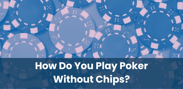 How Do You Play Poker Without Chips?