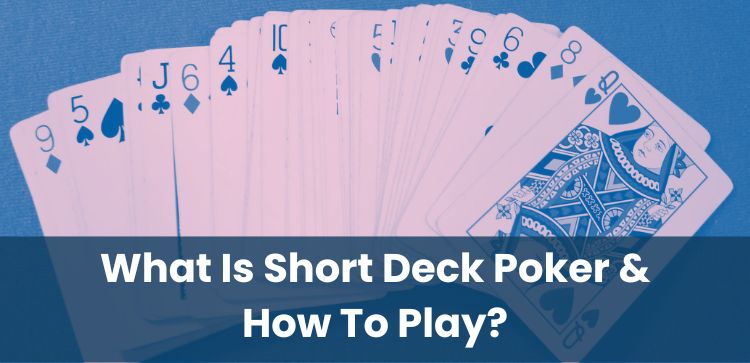 What Is Short Deck Poker & How To Play?