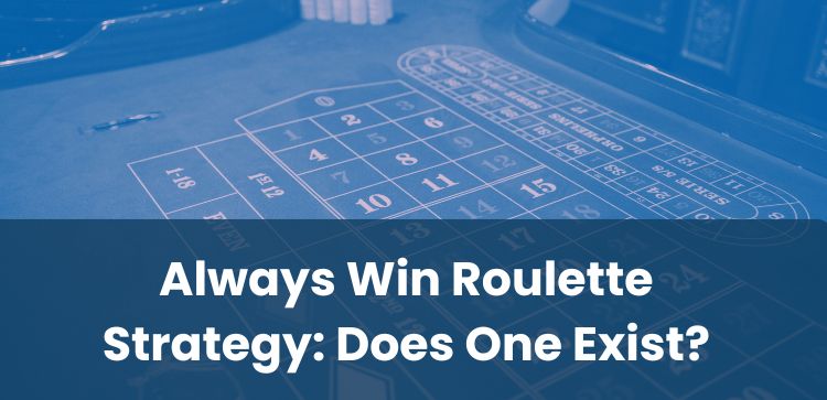 Always Win Roulette Strategy: Does One Exist?