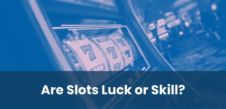 Are Slots Luck or Skill?