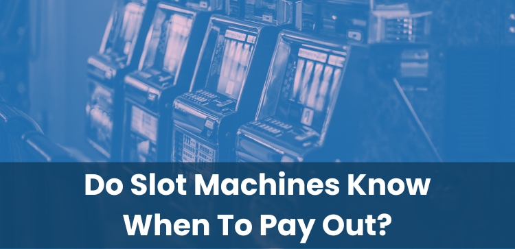 Do Slot Machines Know When To Pay Out?