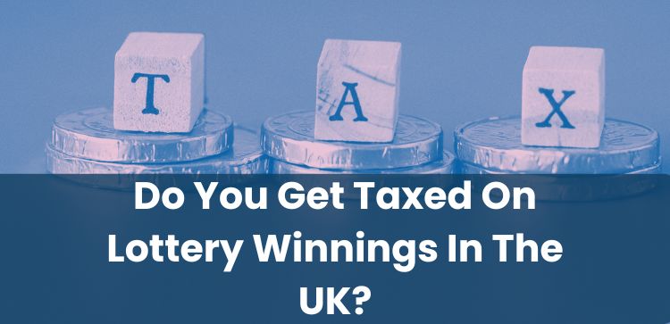 Do You Get Taxed On Lottery Winnings In The UK?