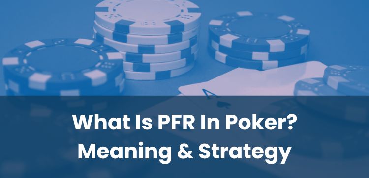 What Is PFR In Poker? Meaning & Strategy