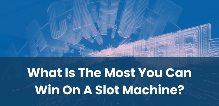 What Is The Most You Can Win On A Slot Machine?