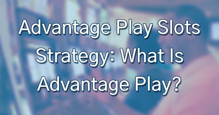 Advantage Play Slots Strategy: What Is Advantage Play?