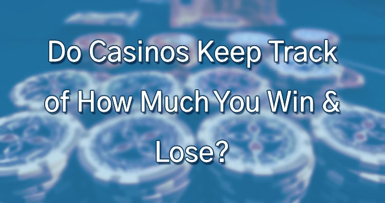 Do Casinos Keep Track of How Much You Win & Lose?