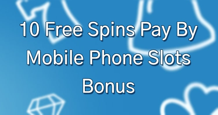 10 Free Spins Pay By Mobile Phone Slots Bonus